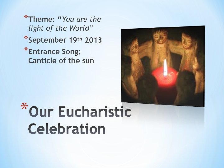 *Theme: “You are the light of the World” *September 19 th 2013 *Entrance Song: