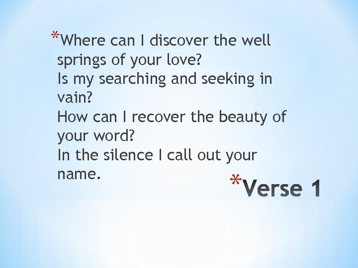 *Where can I discover the well springs of your love? Is my searching and