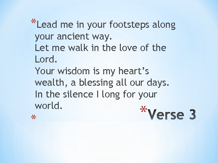 *Lead me in your footsteps along your ancient way. Let me walk in the