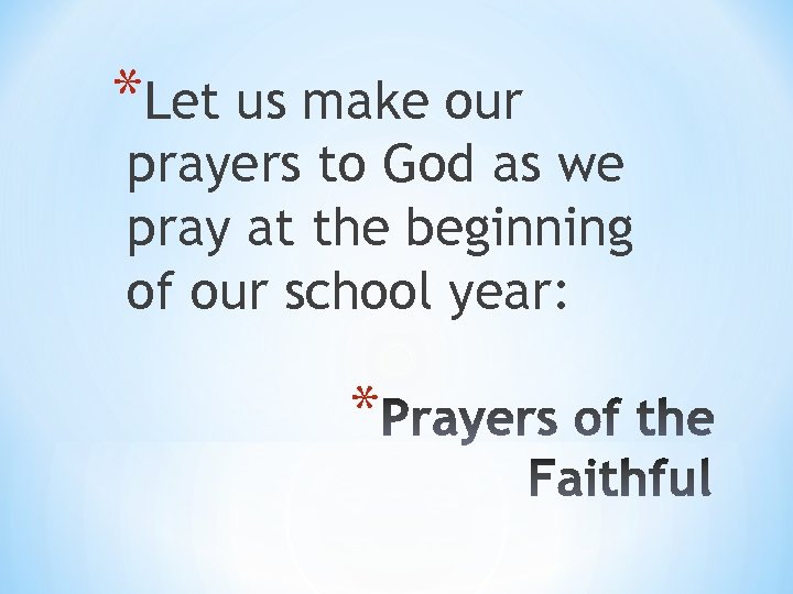 *Let us make our prayers to God as we pray at the beginning of