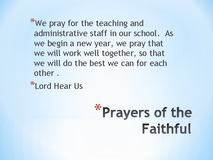 *We pray for the teaching and administrative staff in our school. As we begin