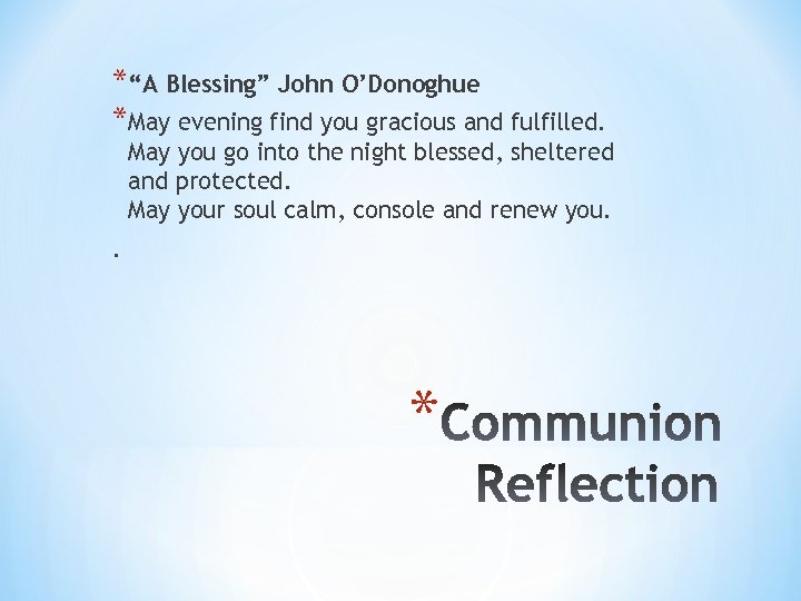 *“A Blessing” John O’Donoghue *May evening find you gracious and fulfilled. May you go