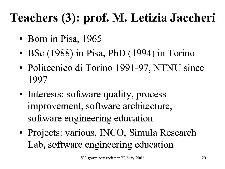 Teachers (3): prof. M. Letizia Jaccheri • Born in Pisa, 1965 • BSc (1988)