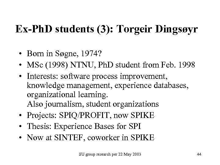 Ex-Ph. D students (3): Torgeir Dingsøyr • Born in Søgne, 1974? • MSc (1998)