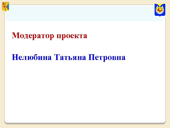 Модератор проекта Нелюбина Татьяна Петровна 