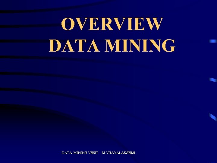OVERVIEW DATA MINING VESIT M. VIJAYALAKSHMI 