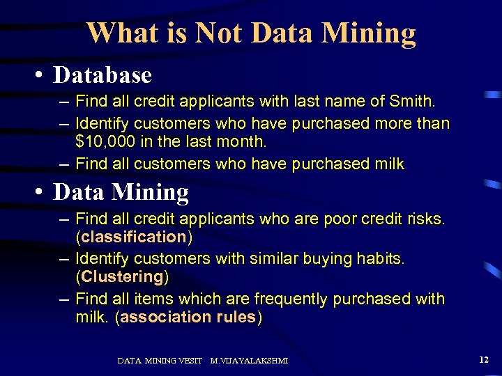 What is Not Data Mining • Database – Find all credit applicants with last