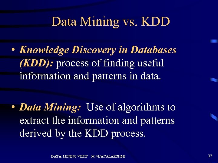 Data Mining vs. KDD • Knowledge Discovery in Databases (KDD): process of finding useful