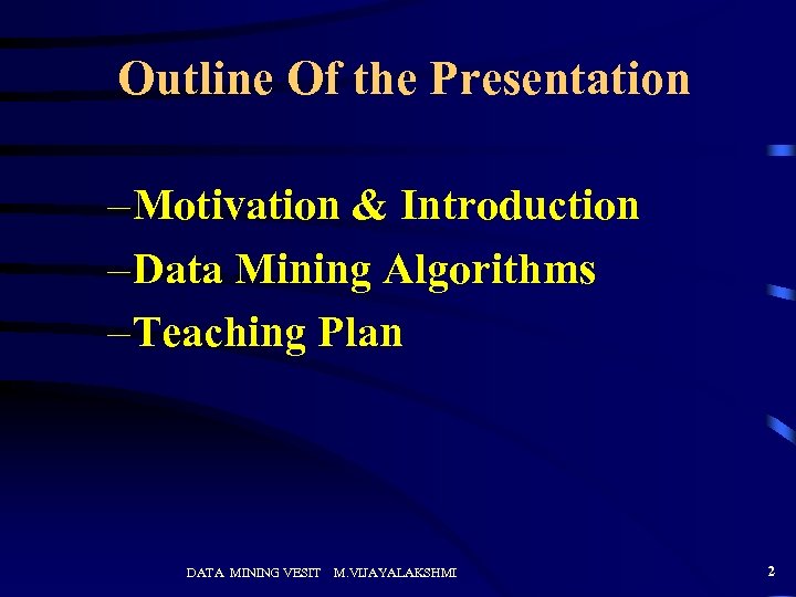 Outline Of the Presentation – Motivation & Introduction – Data Mining Algorithms – Teaching