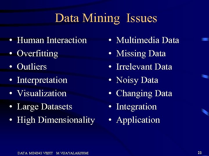 Data Mining Issues • • Human Interaction Overfitting Outliers Interpretation Visualization Large Datasets High