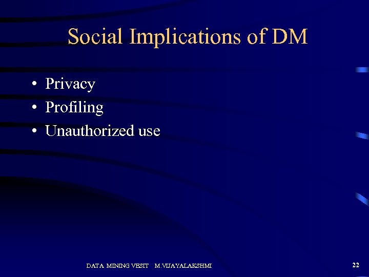 Social Implications of DM • Privacy • Profiling • Unauthorized use DATA MINING VESIT