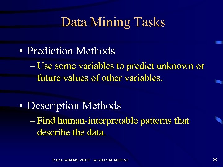 Data Mining Tasks • Prediction Methods – Use some variables to predict unknown or
