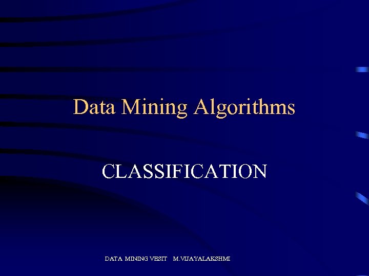 Data Mining Algorithms CLASSIFICATION DATA MINING VESIT M. VIJAYALAKSHMI 