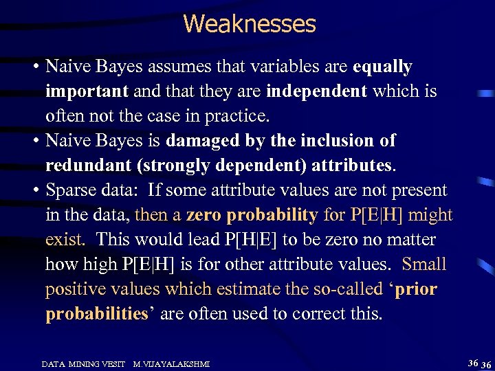 Weaknesses • Naive Bayes assumes that variables are equally important and that they are