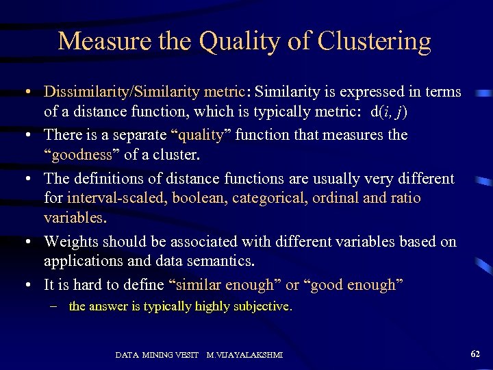 Measure the Quality of Clustering • Dissimilarity/Similarity metric: Similarity is expressed in terms of
