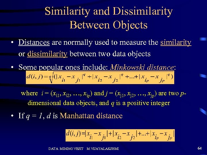 Similarity and Dissimilarity Between Objects • Distances are normally used to measure the similarity