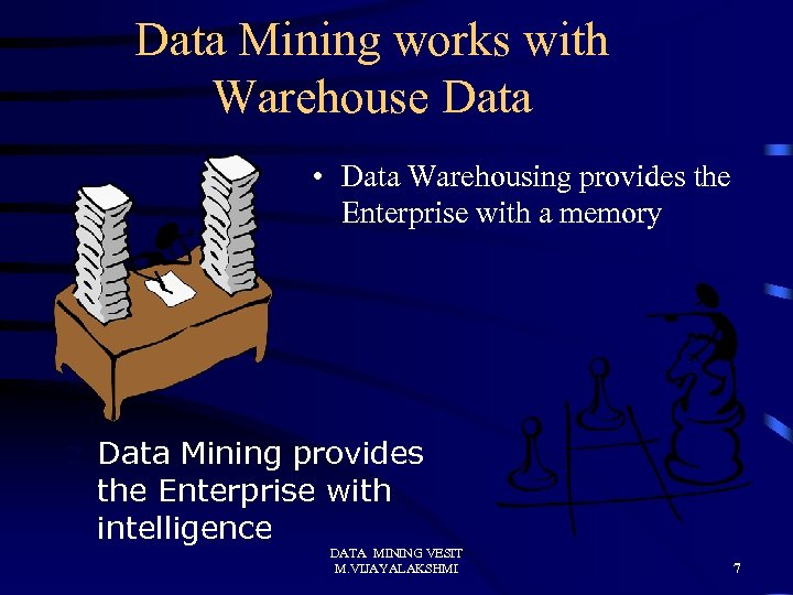 Data Mining works with Warehouse Data • Data Warehousing provides the Enterprise with a