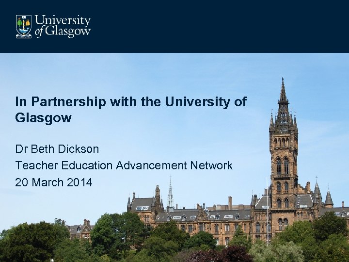 In Partnership with the University of Glasgow Dr Beth Dickson Teacher Education Advancement Network