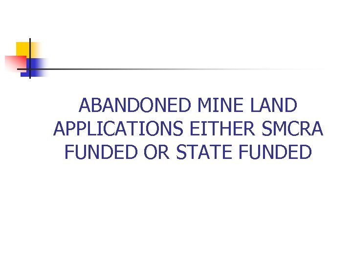 ABANDONED MINE LAND APPLICATIONS EITHER SMCRA FUNDED OR STATE FUNDED 