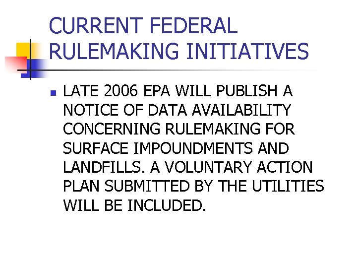 CURRENT FEDERAL RULEMAKING INITIATIVES n LATE 2006 EPA WILL PUBLISH A NOTICE OF DATA
