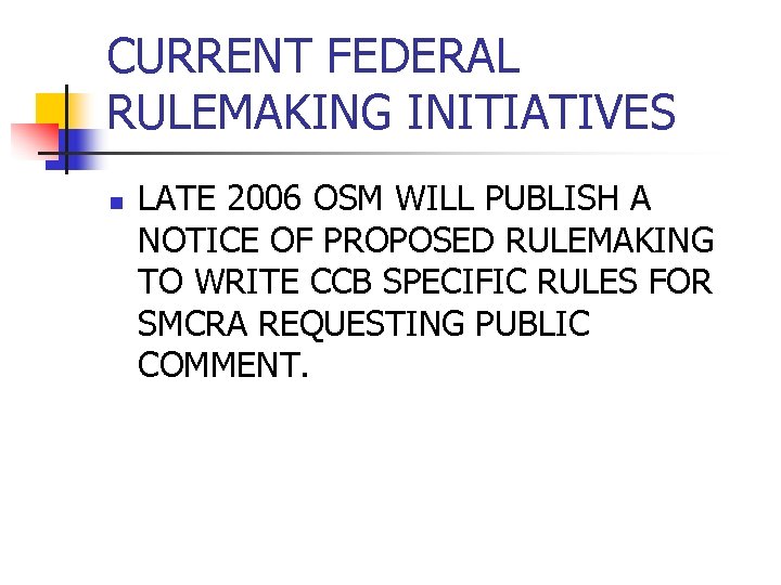 CURRENT FEDERAL RULEMAKING INITIATIVES n LATE 2006 OSM WILL PUBLISH A NOTICE OF PROPOSED
