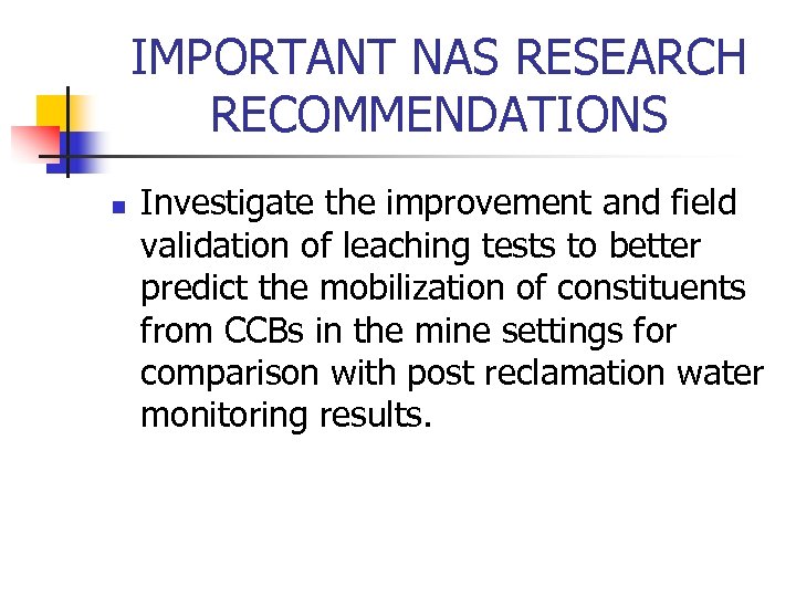 IMPORTANT NAS RESEARCH RECOMMENDATIONS n Investigate the improvement and field validation of leaching tests