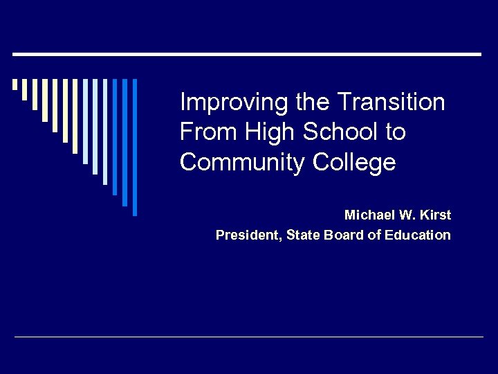 Improving the Transition From High School to Community College Michael W. Kirst President, State