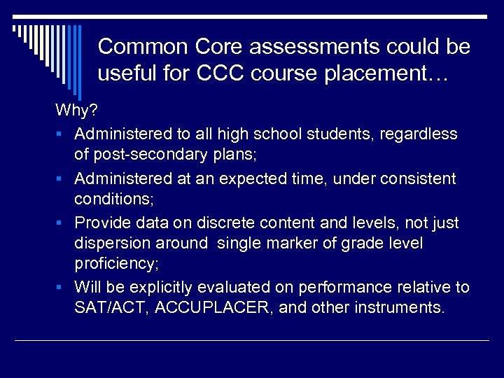 Common Core assessments could be useful for CCC course placement… Why? § Administered to