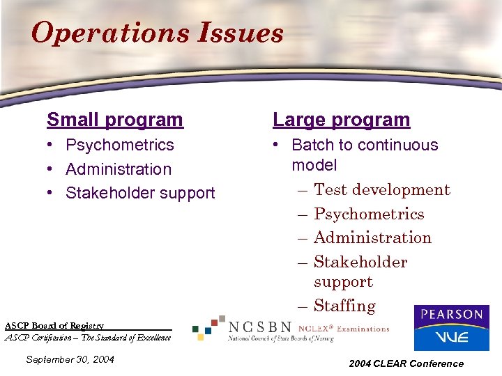 Operations Issues Small program Large program • Psychometrics • Administration • Stakeholder support •