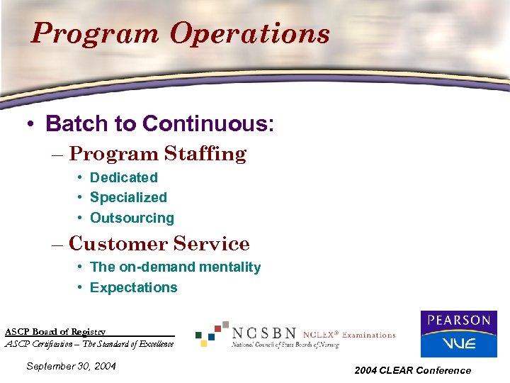 Program Operations • Batch to Continuous: – Program Staffing • Dedicated • Specialized •