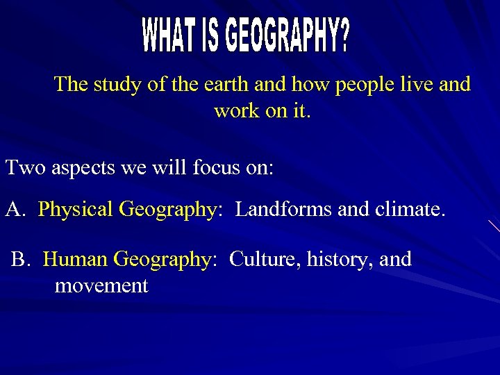 The study of the earth and how people live and work on it. Two