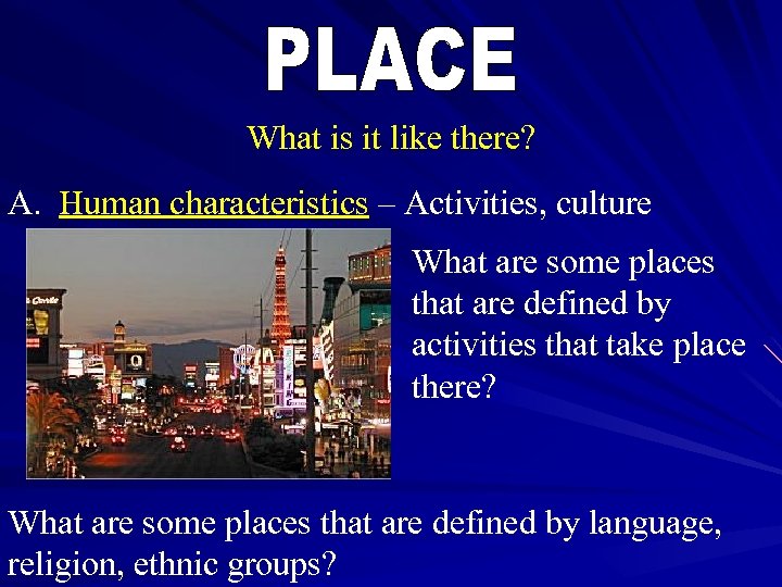 What is it like there? A. Human characteristics – Activities, culture What are some
