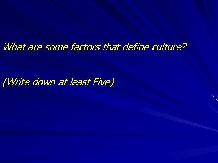 What are some factors that define culture? (Write down at least Five) 