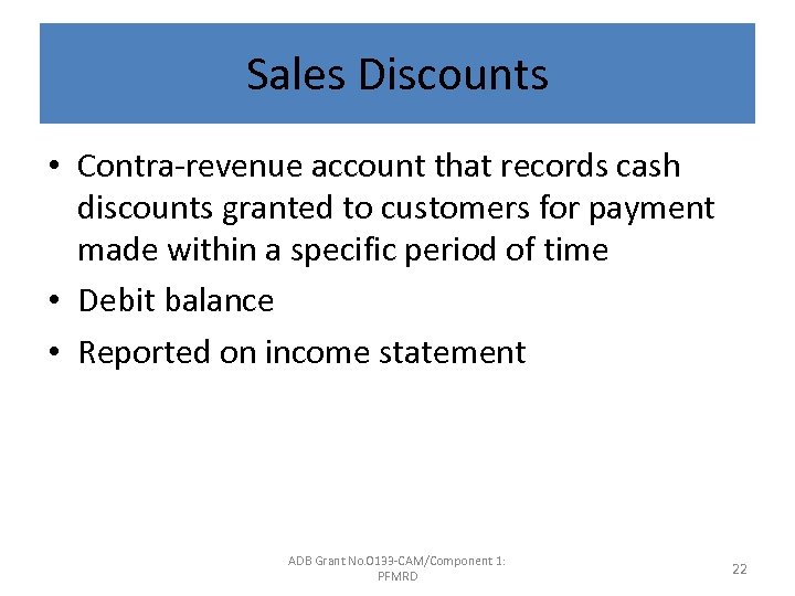 Sales Discounts • Contra-revenue account that records cash discounts granted to customers for payment