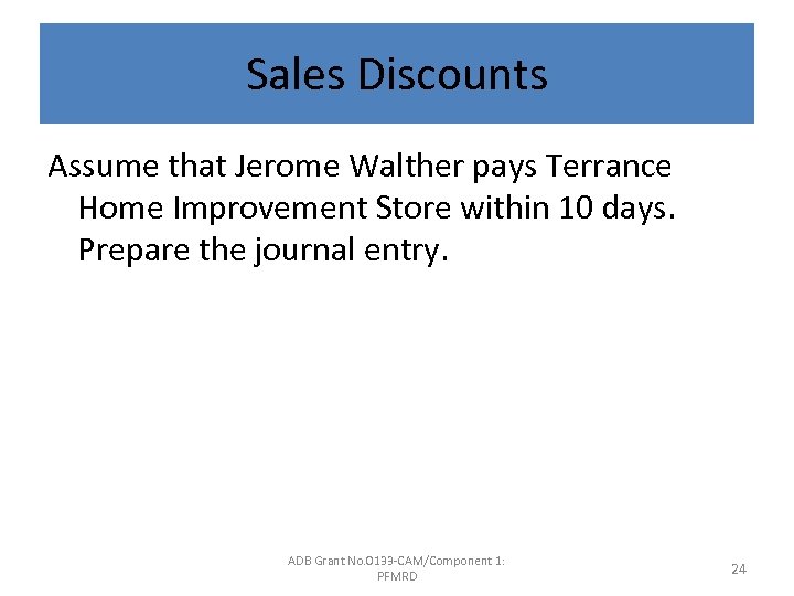 Sales Discounts Assume that Jerome Walther pays Terrance Home Improvement Store within 10 days.