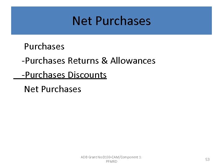 Net Purchases -Purchases Returns & Allowances -Purchases Discounts Net Purchases ADB Grant No. 0133