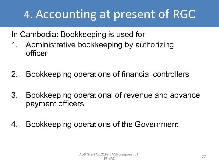 4. Accounting at present of RGC In Cambodia: Bookkeeping is used for 1. Administrative