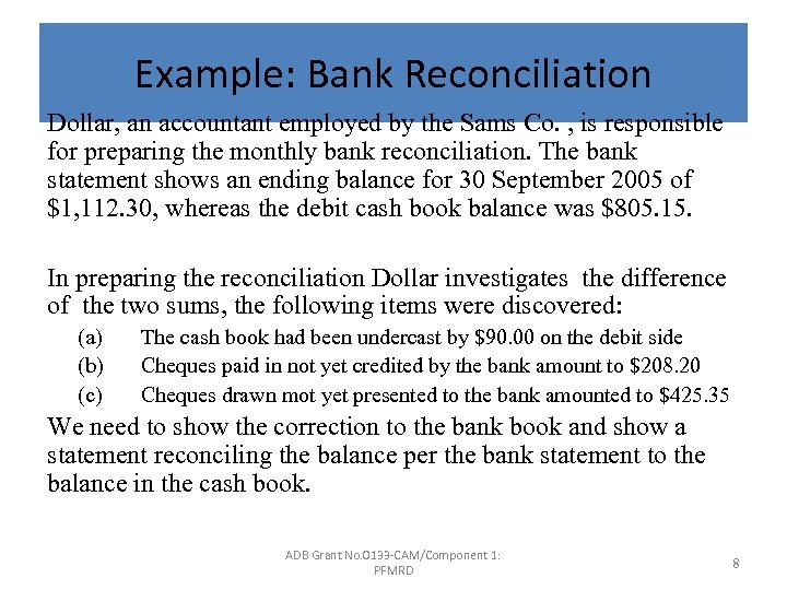 Example: Bank Reconciliation Dollar, an accountant employed by the Sams Co. , is responsible