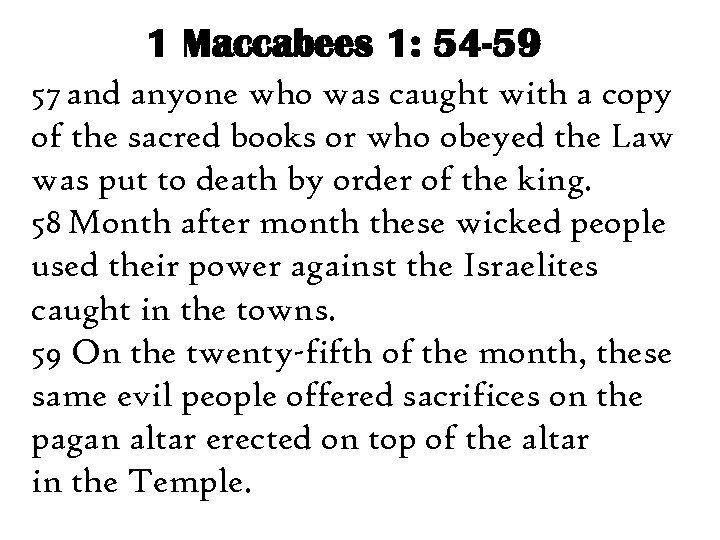 1 Maccabees 1: 54 -59 57 and anyone who was caught with a copy