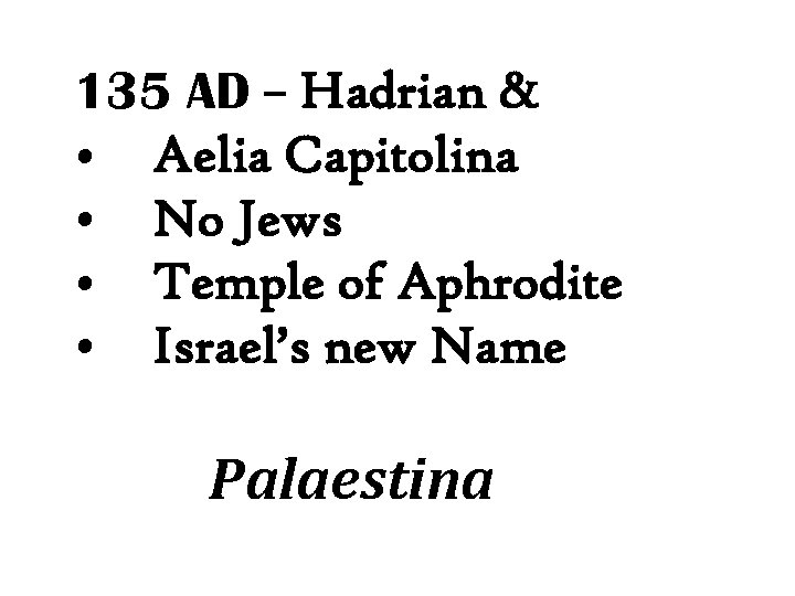135 AD – Hadrian & • Aelia Capitolina • No Jews • Temple of