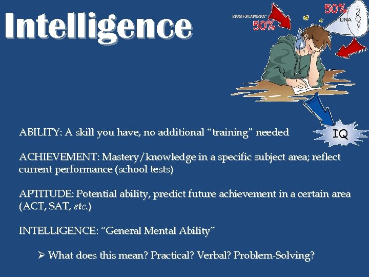 Intelligence ABILITY: A skill you have, no additional “training” needed ACHIEVEMENT: Mastery/knowledge in a