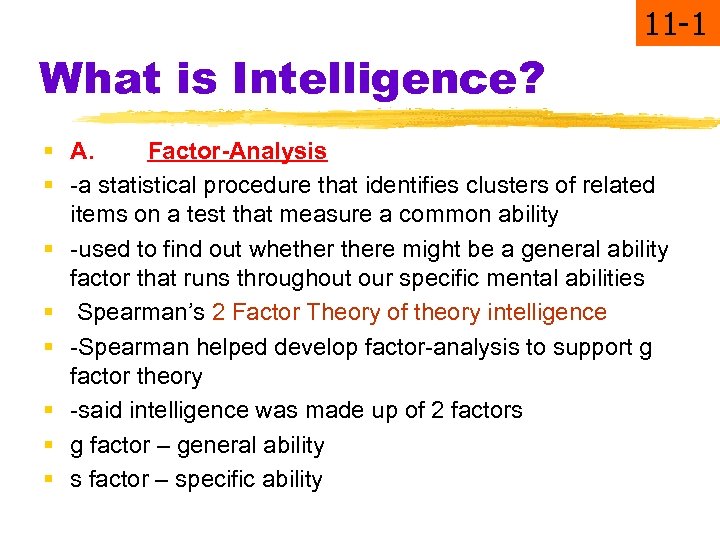 11 -1 What is Intelligence? § A. Factor-Analysis § -a statistical procedure that identifies