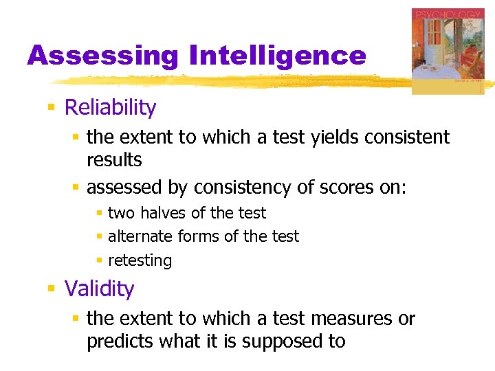 Assessing Intelligence § Reliability § the extent to which a test yields consistent results