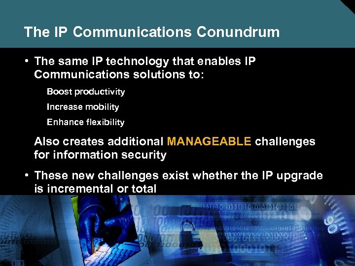 The IP Communications Conundrum • The same IP technology that enables IP Communications solutions