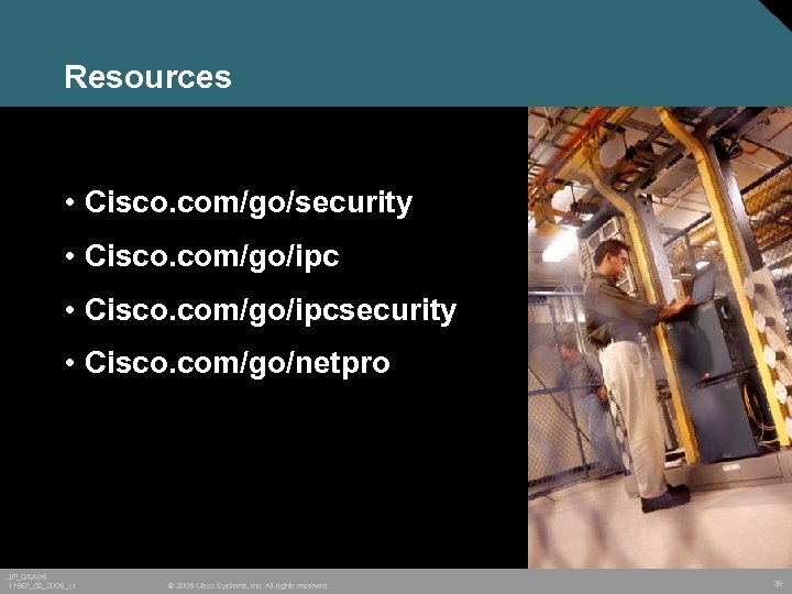 Resources • Cisco. com/go/security • Cisco. com/go/ipcsecurity • Cisco. com/go/netpro JP_GSA 05 11567_08_2005_c 1