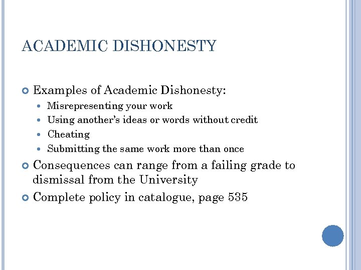 ACADEMIC DISHONESTY Examples of Academic Dishonesty: Misrepresenting your work Using another’s ideas or words
