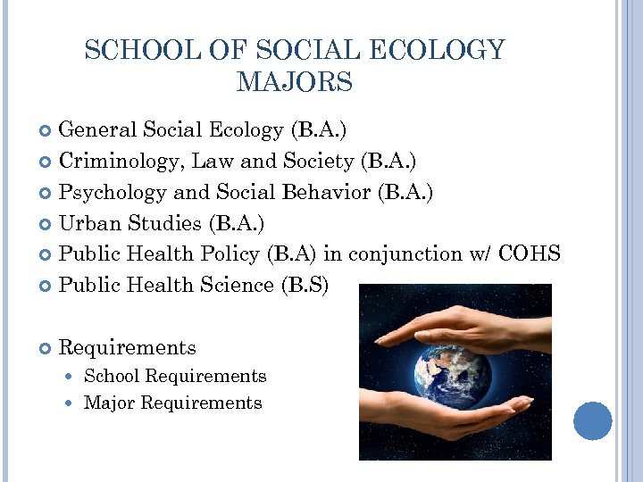 SCHOOL OF SOCIAL ECOLOGY MAJORS General Social Ecology (B. A. ) Criminology, Law and