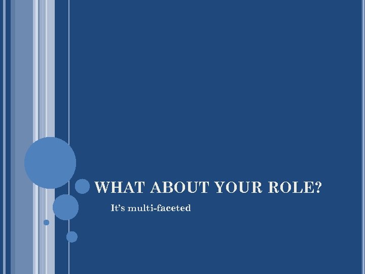 WHAT ABOUT YOUR ROLE? It’s multi-faceted 