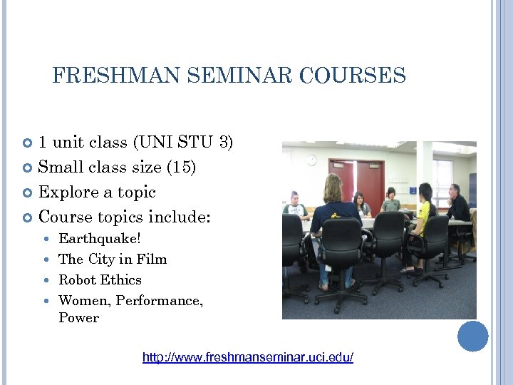 FRESHMAN SEMINAR COURSES 1 unit class (UNI STU 3) Small class size (15) Explore