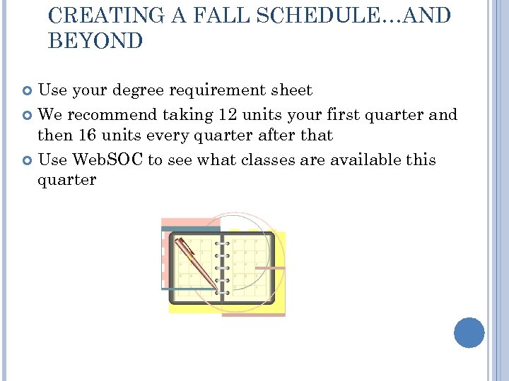 CREATING A FALL SCHEDULE…AND BEYOND Use your degree requirement sheet We recommend taking 12